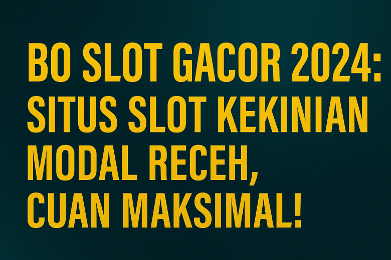bo slot gacor 2024 situs slot kekinian modal receh cuan maksimal